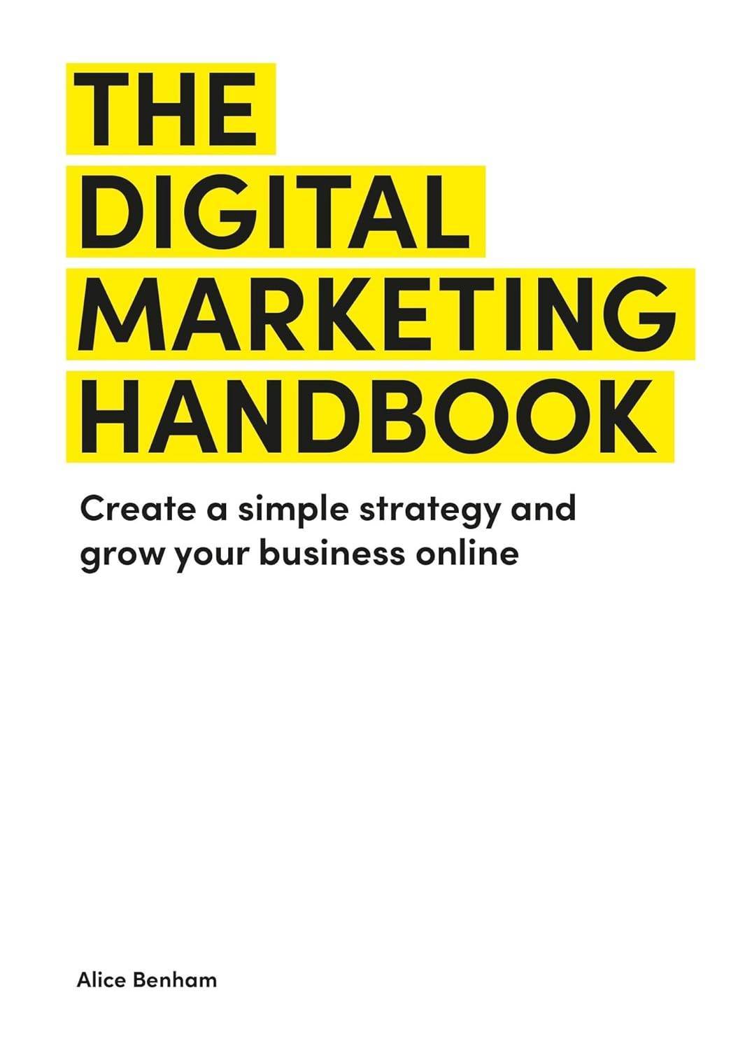 The Digital Marketing Handbook: Create a Simple Strategy and Grow Your Business Online