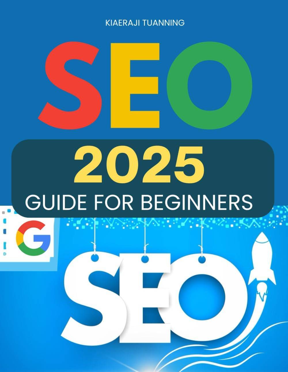 SEO 2025 Guide For Beginners: A Comprehensive Beginner’s Guide to Mastering SEO, Boosting Website Rankings, and Driving Organic Traffic in 2025